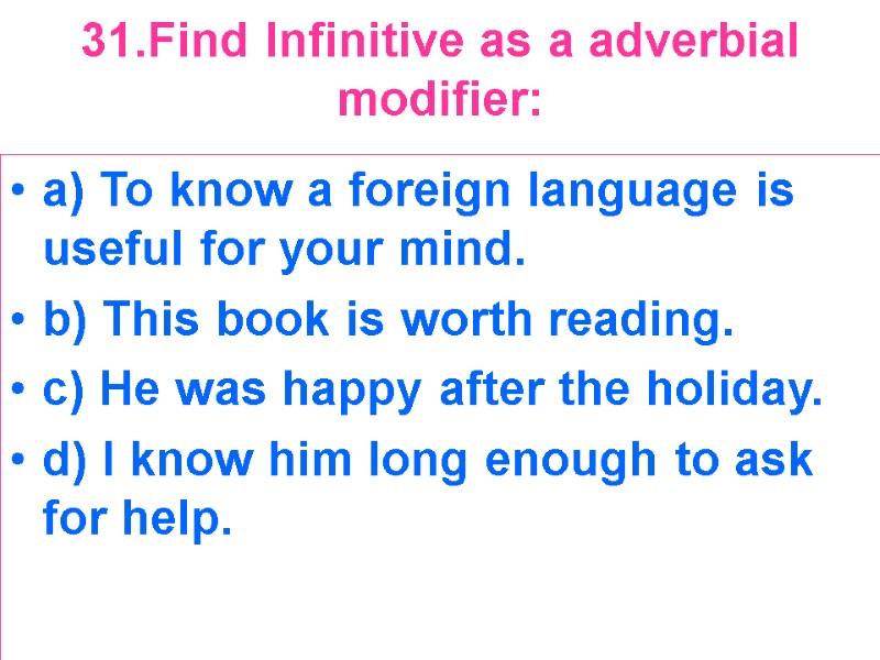 31.Find Infinitive as a adverbial modifier:  a) To know a foreign language is